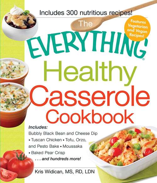 Book cover of The Everything Healthy Casserole Cookbook: Includes - Bubbly Black Bean and Cheese Dip, Chicken Jambalaya, Seitan Shepard's Pie, Turkey and Summer Squash Mousska, Harvest Fruit Cake