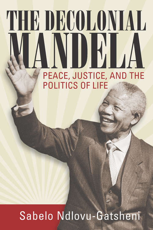 Book cover of The Decolonial Mandela: Peace, Justice and the Politics of Life