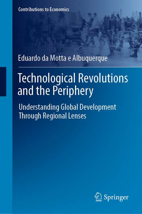 Book cover of Technological Revolutions and the Periphery: Understanding Global Development Through Regional Lenses (1st ed. 2023) (Contributions to Economics)