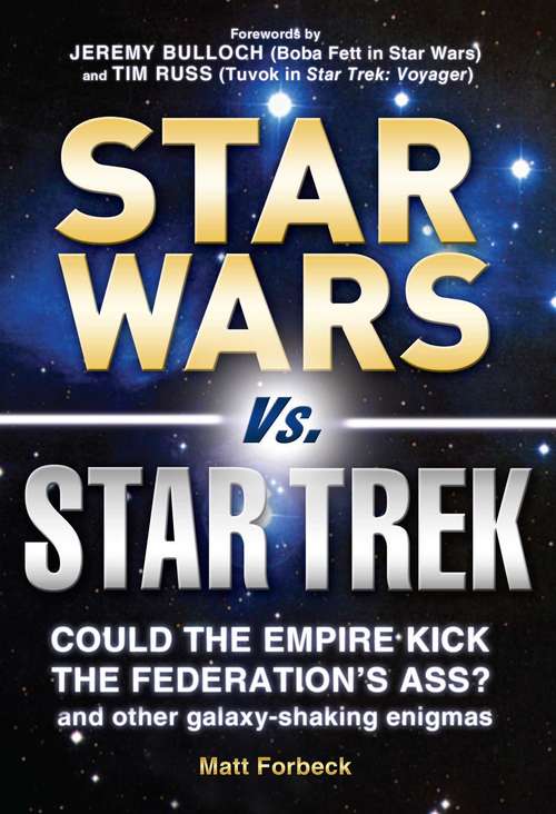 Star Wars Vs. Star Trek: Could the Empire kick the Federation's Ass? And other Galaxy-Shaking Enigmas