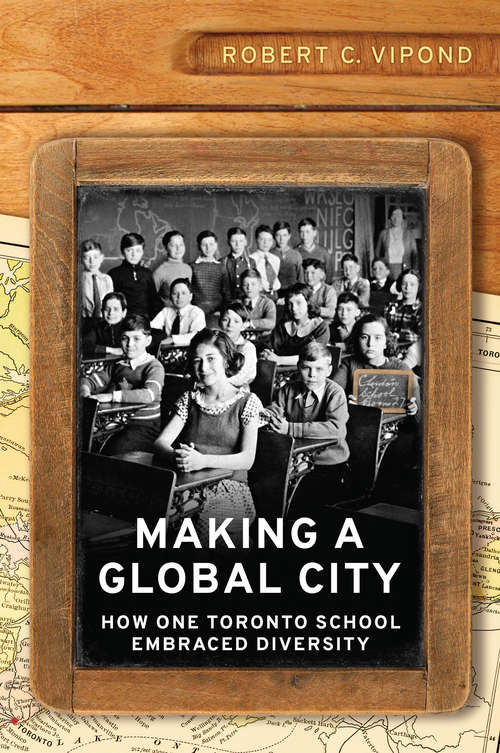 Book cover of Making a Global City: How One Toronto School Embraced Diversity