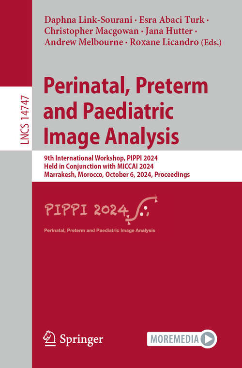 Book cover of Perinatal, Preterm and Paediatric Image Analysis: 9th International Workshop, PIPPI 2024, Held in Conjunction with MICCAI 2024, Marrakesh, Morocco, October 6, 2024, Proceedings (2025) (Lecture Notes in Computer Science #14747)