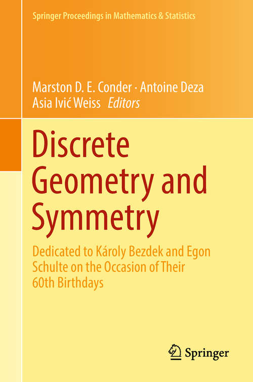 Discrete Geometry and Symmetry: Dedicated to Károly Bezdek and Egon Schulte on the Occasion of Their 60th Birthdays (Springer Proceedings in Mathematics & Statistics #234)