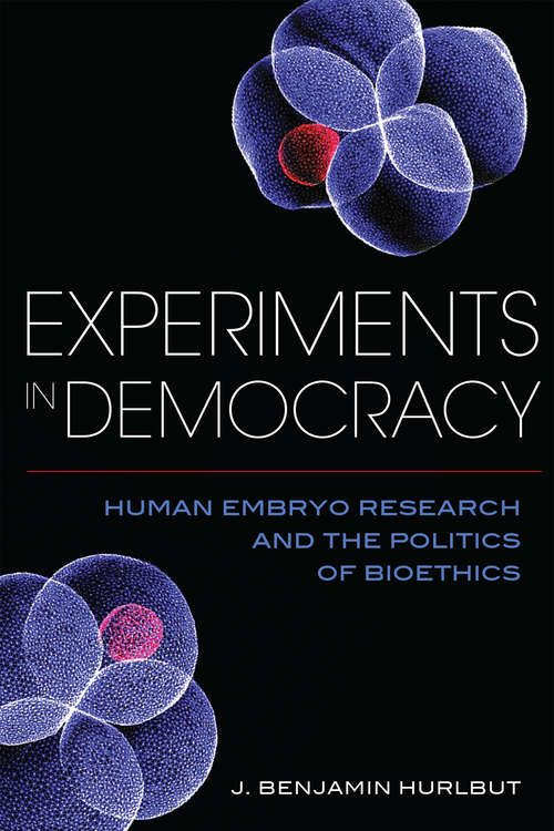 Book cover of Experiments in Democracy: Human Embryo Research and the Politics of Bioethics