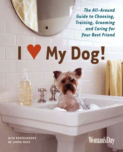 Book cover of I (Heart) My Dog!: The Guide to Choosing, Training, Grooming and Caring for Your Best Friend