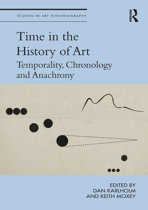 Time in the History of Art: Temporality, Chronology and Anachrony (Studies in Art Historiography)