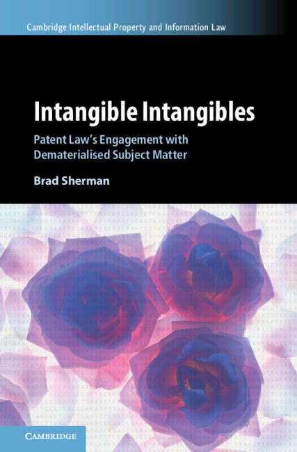 Book cover of Intangible Intangibles: Patent Law's Engagement with Dematerialised Subject Matter (Cambridge Intellectual Property and Information Law)