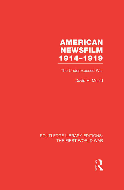 American Newsfilm 1914-1919: The Underexposed War (Routledge Library Editions: The First World War)