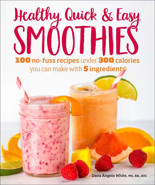 Book cover of Healthy Quick & Easy Smoothies: 100 No-Fuss Recipes Under 300 Calories You Can Make with 5 Ingredients