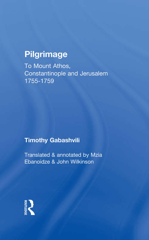 Pilgrimage: Timothy Gabashvili's Travels to Mount Athos, Constantinople and Jerusalem, 1755-1759 (Caucasus World #Vol. 167)