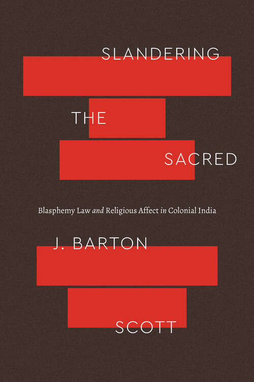 Book cover of Slandering the Sacred: Blasphemy Law and Religious Affect in Colonial India (Class 200: New Studies in Religion)