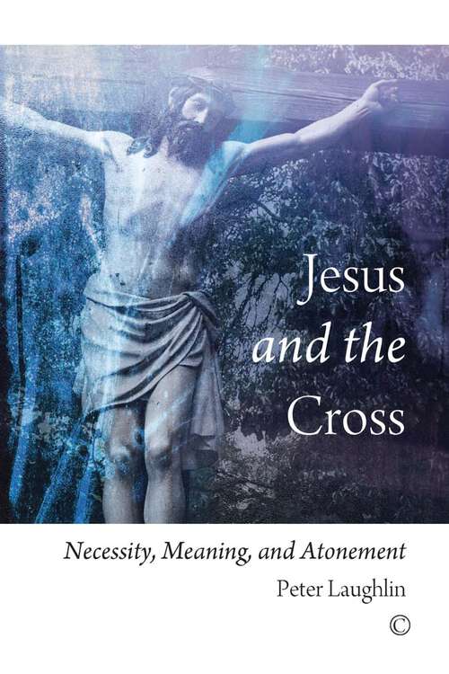 Book cover of Jesus and the Cross: Necessity, Meaning, and Atonement (1)