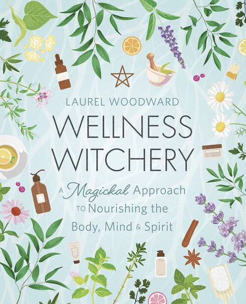 Book cover of Wellness Witchery: A Magickal Approach to Nourishing the Body, Mind & Spirit