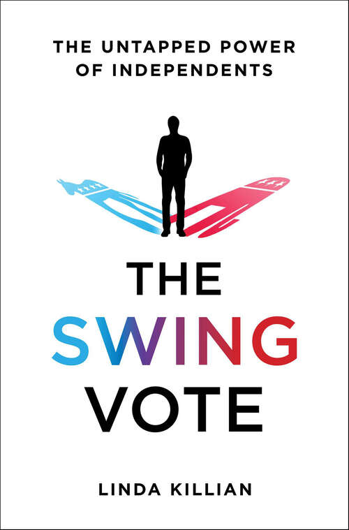 Book cover of The Swing Vote: The Untapped Power of Independents