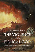 The Violence of the Biblical God: Canonical Narrative And Christian Faith