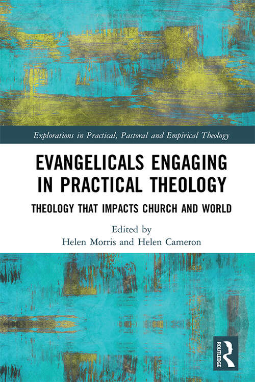 Evangelicals Engaging in Practical Theology: Theology that Impacts Church and World (Explorations in Practical, Pastoral and Empirical Theology)