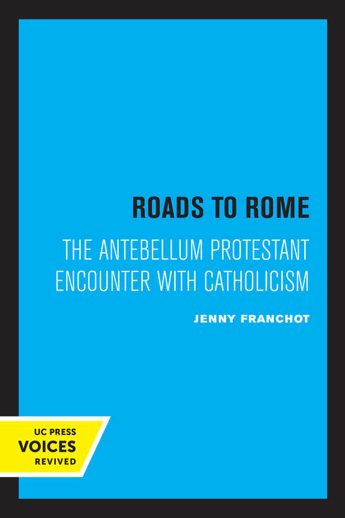 Book cover of Roads to Rome: The Antebellum Protestant Encounter with Catholicism (The New Historicism: Studies in Cultural Poetics #28)
