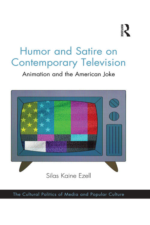 Humor and Satire on Contemporary Television: Animation and the American Joke (The Cultural Politics of Media and Popular Culture)