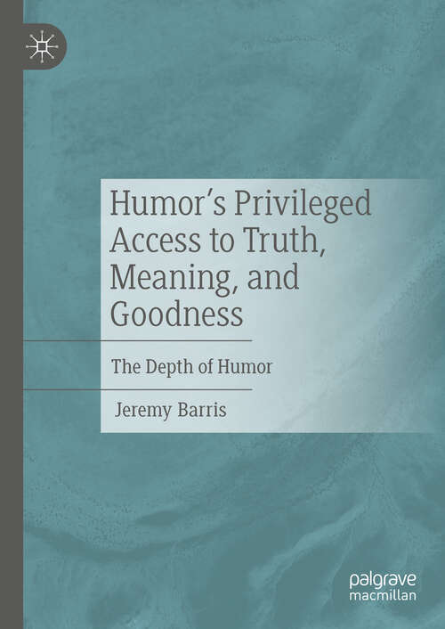 Book cover of Humor’s Privileged Access to Truth, Meaning, and Goodness: The Depth of Humor
