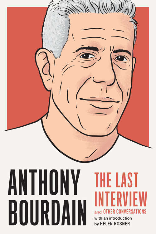 Anthony Bourdain: and Other Conversations (The Last Interview Series)