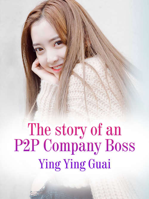 The story of an P2P Company Boss: Volume 1 (Volume 1 #1)