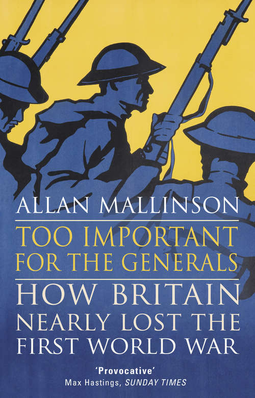 Book cover of Too Important for the Generals: Losing and Winning the First World War