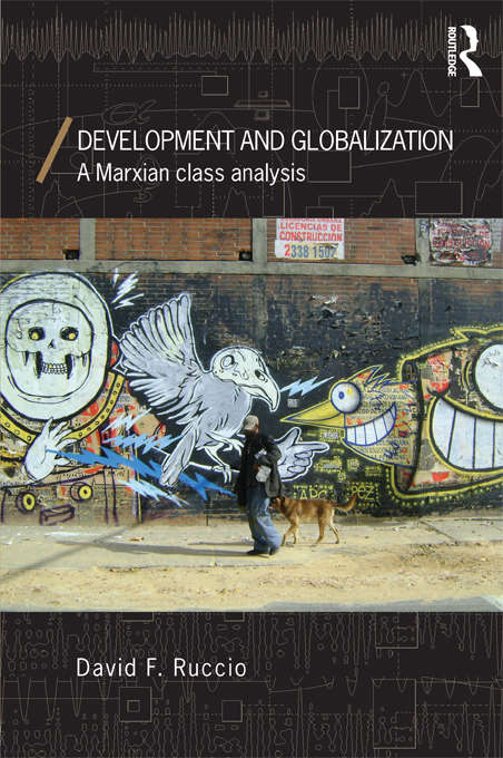 Development and Globalization: A Marxian Class Analysis (Economics As Social Theory Ser.)