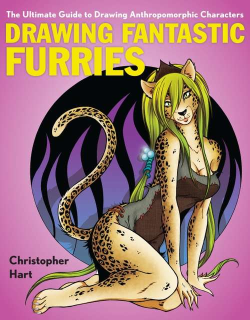 Drawing Fantastic Furries: The Ultimate Guide to Drawing Anthropomrphic Charaacters