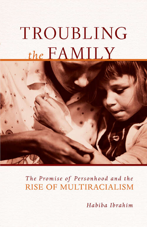 Book cover of Troubling the Family: The Promise of Personhood and the Rise of Multiracialism (Difference Incorporated)