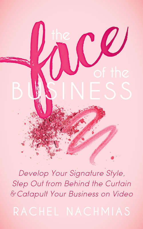 Book cover of The Face of the Business: Develop Your Signature Style, Step Out from Behind the Curtain & Catapult Your Business on Video