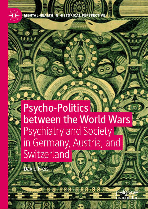 Book cover of Psycho-Politics between the World Wars: Psychiatry and Society in Germany, Austria, and Switzerland (1st ed. 2019) (Mental Health in Historical Perspective)