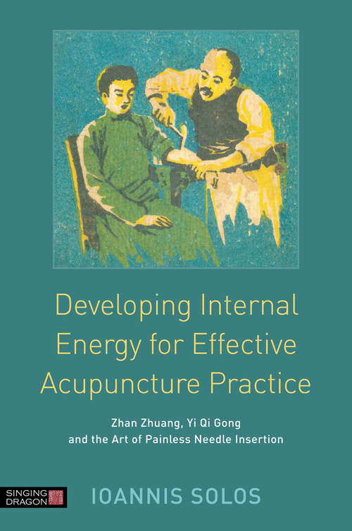 Developing Internal Energy for Effective Acupuncture Practice: Zhan Zhuang, Yi Qi Gong and the Art of Painless Needle Insertion