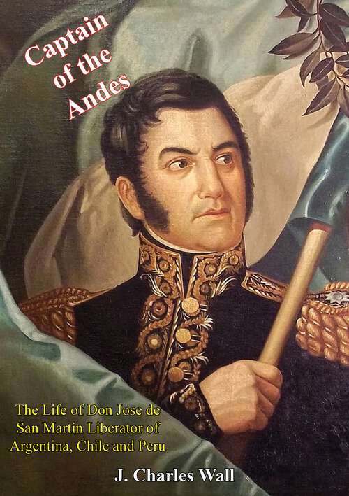 Book cover of Captain of the Andes: The Life of Don Jose de San Martin Liberator of Argentina, Chile and Peru