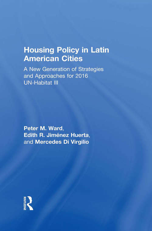 Housing Policy in Latin American Cities: A New Generation of Strategies and Approaches for 2016 UN-HABITAT III (Cambridge Latin American Studies #50)