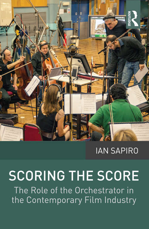 Scoring the Score: The Role of the Orchestrator in the Contemporary Film Industry