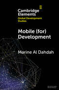 Mobile: When Digital Giants Take Care of Poor Women (Elements in Global Development Studies)