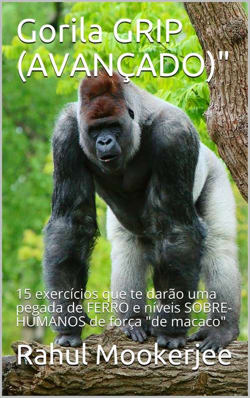 Book cover of Gorila GRIP (AVANÇADO): 15 exercícios que te darão uma pegada de FERRO e níveis SOBRE-HUMANOS de força "de macaco"