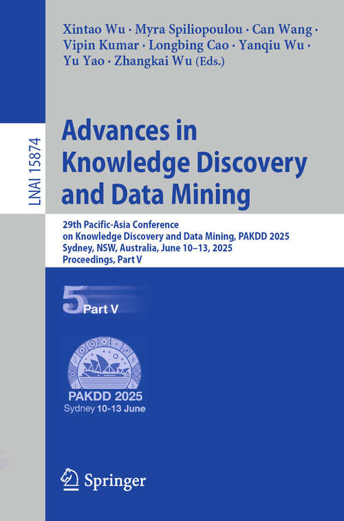 Book cover of Advances in Knowledge Discovery and Data Mining: 29th Pacific-Asia Conference on Knowledge Discovery and Data Mining, PAKDD 2025, Sydney, NSW, Australia, June 10–13, 2025, Proceedings, Part V (Lecture Notes in Computer Science #15874)
