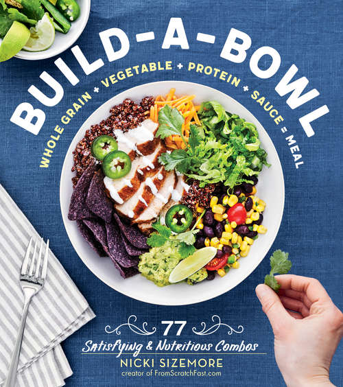 Book cover of Build-a-Bowl: 77 Satisfying & Nutritious Combos: Whole Grain + Vegetable + Protein + Sauce = Meal