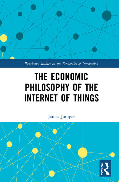 Book cover of The Economic Philosophy of the Internet of Things (Routledge Studies in the Economics of Innovation)