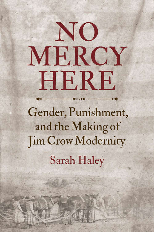 No Mercy Here: Gender, Punishment, and the Making of Jim Crow Modernity (Justice, Power, and Politics)