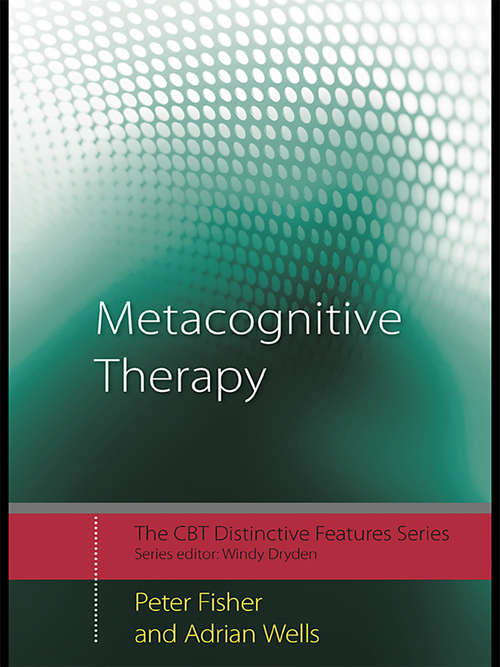 Metacognitive Therapy: Distinctive Features (CBT Distinctive Features #1)