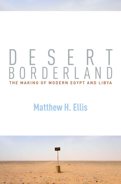 Desert Borderland: The Making of Modern Egypt and Libya