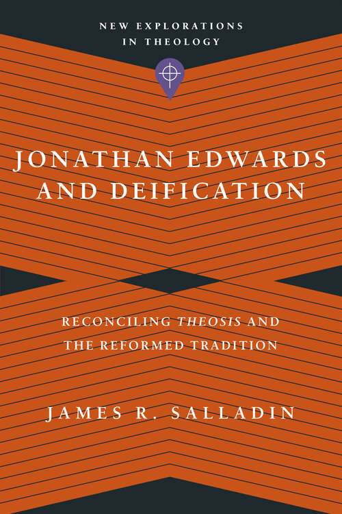 Book cover of Jonathan Edwards and Deification: Reconciling Theosis and the Reformed Tradition (New Explorations in Theology)
