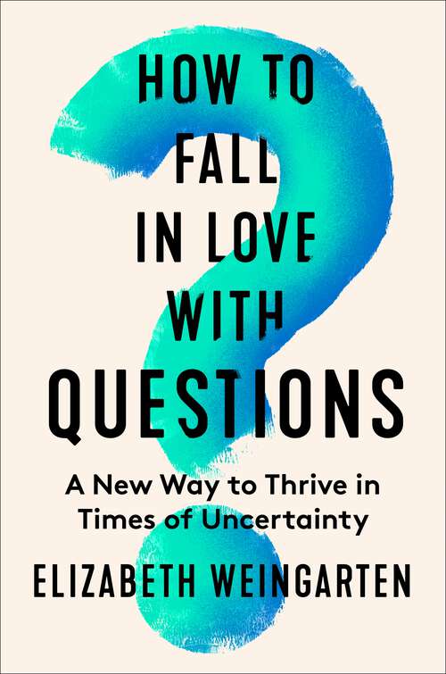 Book cover of How to Fall in Love with Questions: A New Way to Thrive in Times of Uncertainty