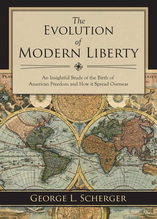 Book cover of The Evolution of Modern Liberty: An Insightful Study of the Birth of American Freedom and How It Spread Overseas