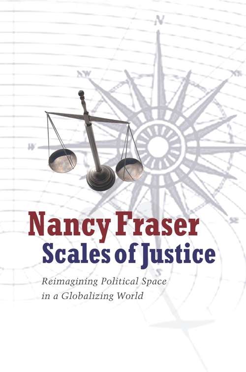 Scales of Justice: Reimagining Political Space in a Globalizing World (New Directions in Critical Theory)