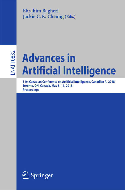 Advances in Artificial Intelligence: 31st Canadian Conference On Artificial Intelligence, Canadian Ai 2018, Toronto, On, Canada, May 8-11, 2018, Proceedings (Lecture Notes In Computer Science  #10832)