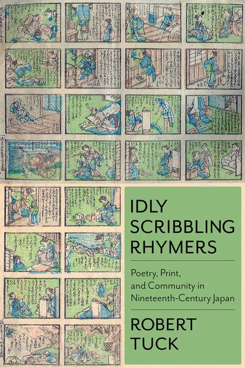 Book cover of Idly Scribbling Rhymers: Poetry, Print, and Community in Nineteenth-Century Japan (Weatherhead Books on Asia)