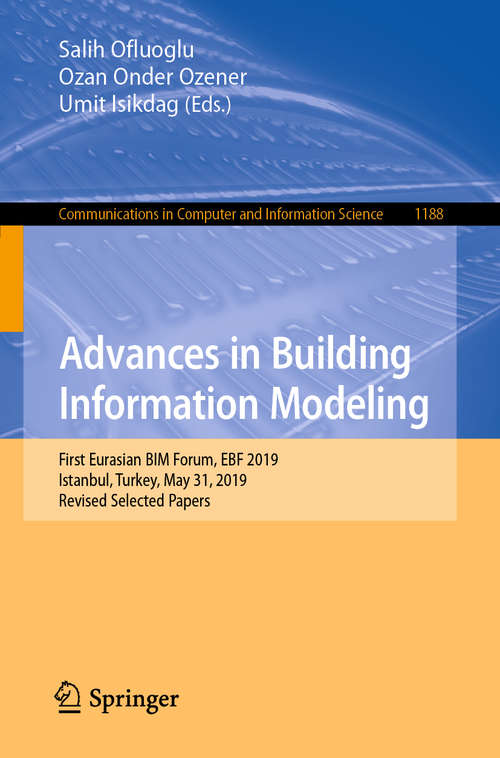 Book cover of Advances in Building Information Modeling: First Eurasian BIM Forum, EBF 2019, Istanbul, Turkey, May 31, 2019, Revised Selected Papers (1st ed. 2020) (Communications in Computer and Information Science #1188)